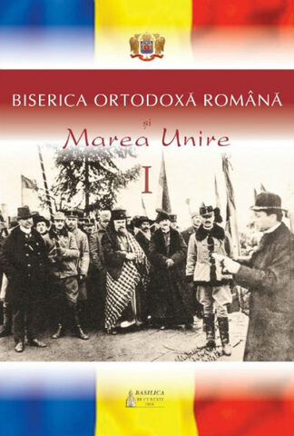 Coperta cărții „Biserica Ortodoxă și Marea Unire (Vol. I)”