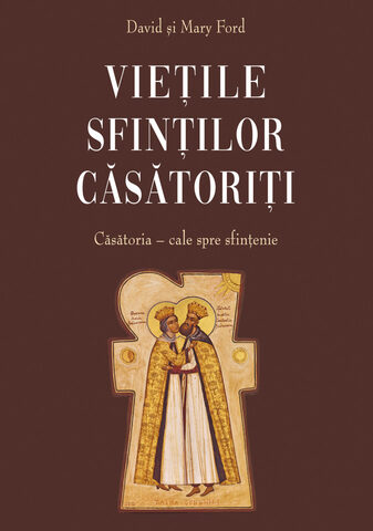 Coperta cărții „Căsătoria, cale spre sfințenie - Viețile Sfinților căsătoriți”