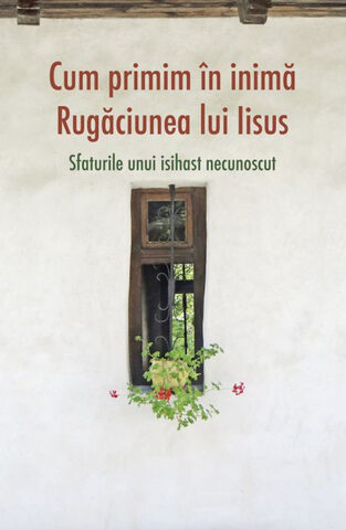 Coperta cărții „Cum primim în inimă Rugăciunea lui Iisus. Sfaturile unui isihast anonim”