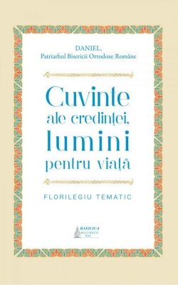 Coperta cărții „Cuvinte ale credinței, lumini pentru viață - Florilegiu tematic”