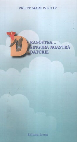 Coperta cărții „Dragostea … singura noastră datorie. Meditații duhovnicești”