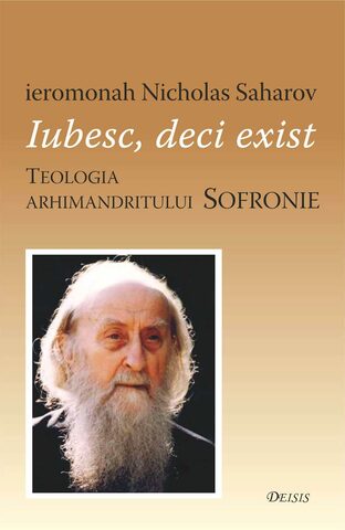Coperta cărții „Iubesc, deci exist. Teologia Arhimandritului Sofronie Saharov (1896 - 1993)”
