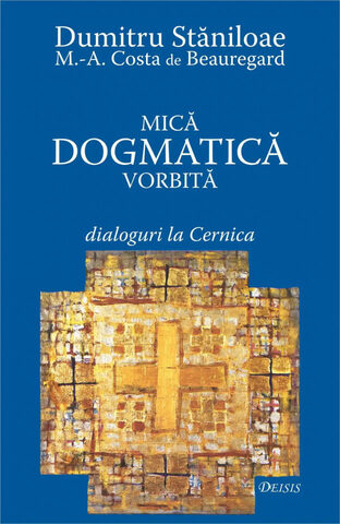 Coperta cărții „Mica Dogmatică vorbită. Dialoguri la Cernica”