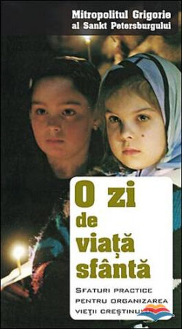 Coperta cărții „O zi din viața sfântă: sfaturi practice pentru organizarea vieții creștinului”