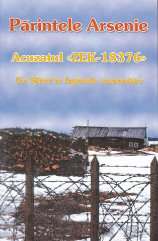 Coperta cărții „Părintele Arsenie, acuzatul ”ZEK-18376”. Un Sfânt în lagărele comuniste din Rusia”