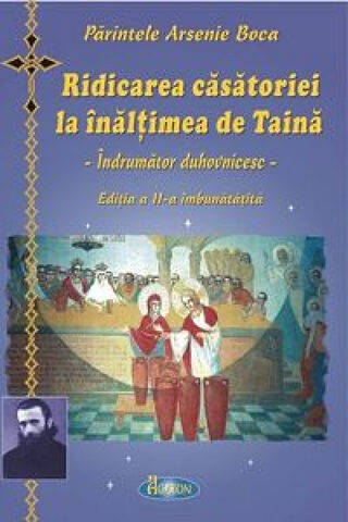 Coperta cărții „Ridicarea căsătoriei la înălțimea de taină - Îndrumător duhovnicesc”