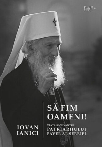 Coperta cărții „Să fim oameni. Viața și cuvântul Patriarhului Pavel al Serbiei”