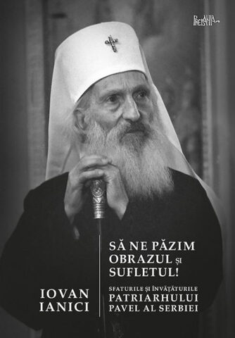 Coperta cărții „Să ne păzim obrazul și sufletul! Sfaturile și învățăturile Patriarhului Pavel al Serbiei”