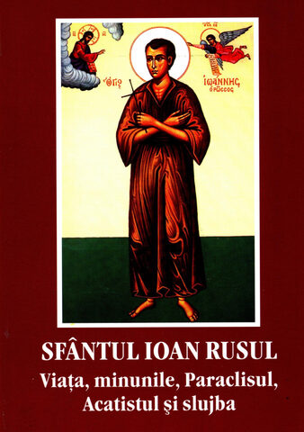 Coperta cărții „Sfântul Ioan Rusul - Viața, Minunile, Paraclisul, Acatistul și Slujba”