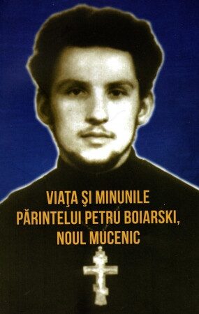 Coperta cărții „Viața și minunile Părintelui Petru Boiarski, noul mucenic (1973 - 1993)”